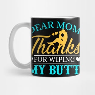 Dear Mom Thanks For Wiping My Butt Mug